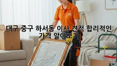 대구 중구 하서동 이사 견적, 합리적인 가격 알아보기!
